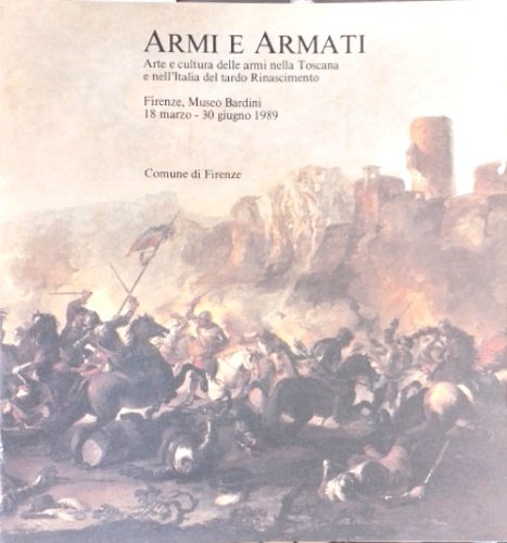 Armi e Armati. Arte e cultura delle armi nella Toscana …