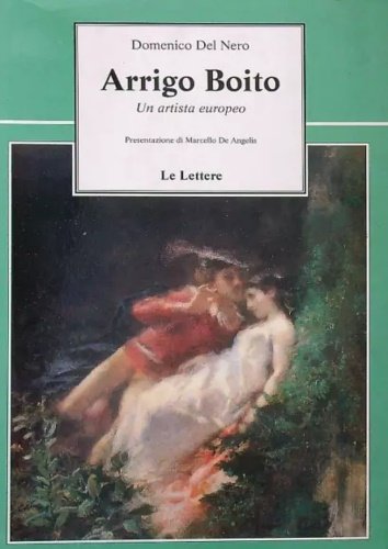 Arrigo Boito. Un artista europeo. In appendice: Riassunto delle opere …