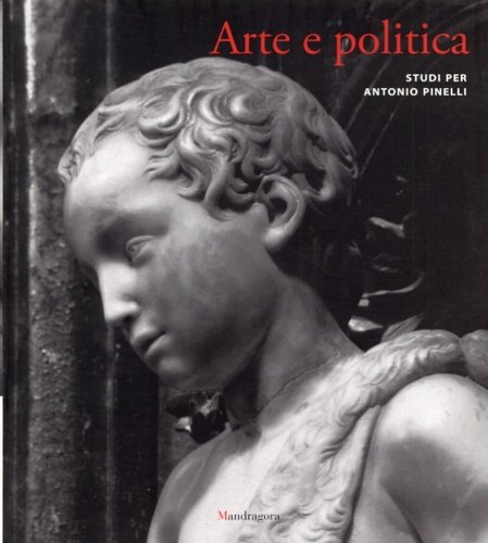 Arte e politica. Studi per Antonio Pinelli.