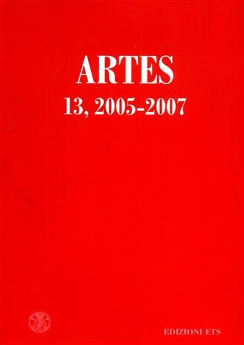 Artes. Periodico annuale di Storia delle Arti. n.13, 2005-2007.