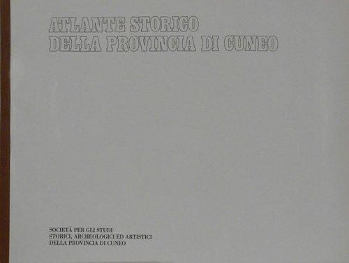 Atlante storico della provincia di Cuneo. Ventitre cartine dalla preistoria …
