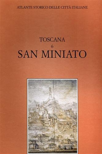 Atlante storico delle città italiane. Toscana, vol.6: SAN MINIATO. (Pisa).
