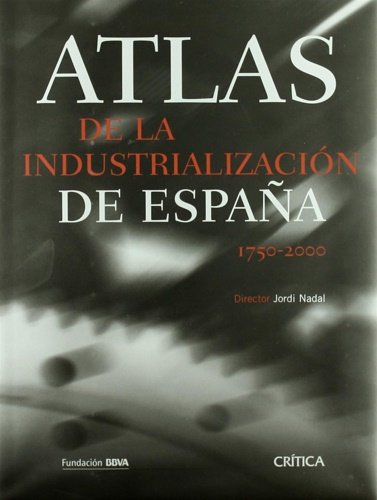 Atlas de la industrializacion de España (1750-2000).