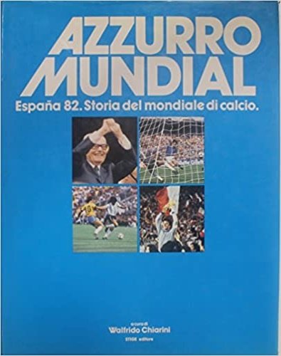 Azzurro Mundial. Espana 82. Storia del mondiale di calcio.