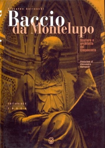 Baccio da Montelupo. Scultore e architetto del Cinquecento.