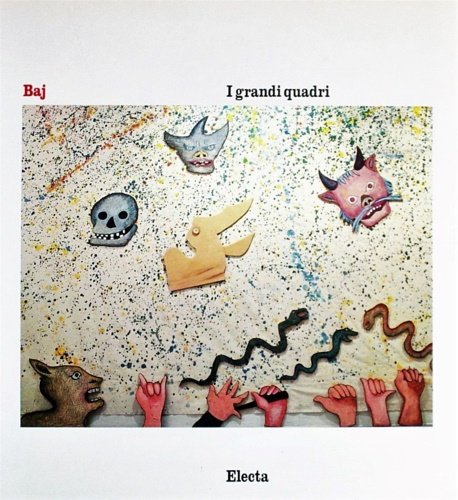 Baj. I grandi quadri. Testi di Jean Baudrillard, Gillo Dorfles, Michel Maffessoli, Loredana Parmesani, Hubert Lust, Edgar Morin, Guido Almansi, Pietro bellasi, Enrico Baj.
