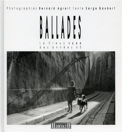 Ballades.Le vieux Lyon des années 60. Photographies de Bernard Agreil. …