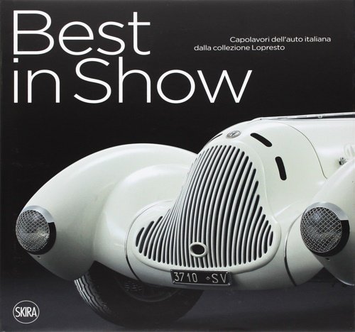 Best in Show. Capolavori italiani dalla collezione Lopresto. Italian Car …