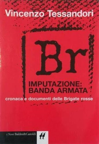 Br. Imputazione: banda armata. Cronaca e documenti delle Brigate rosse.