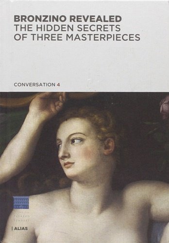 Bronzino revealed. The hidden Secrets of three masterpieces.