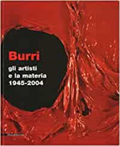 Burri, gli artisti e la materia 1945-2004.