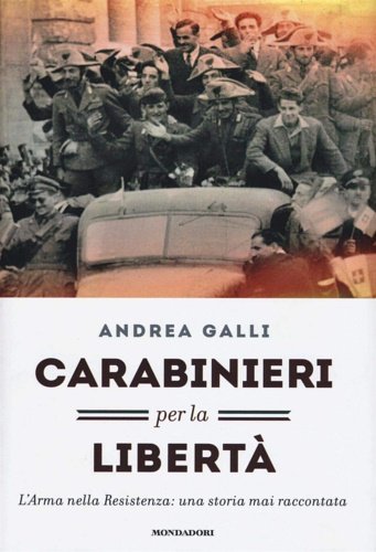 Carabinieri per la libertà. L'Arma nella Resistenza: una storia mai …