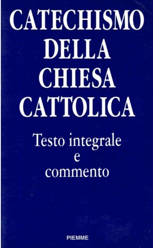 Catechismo della chiesa cattolica. Testo integrale e commento teologico.