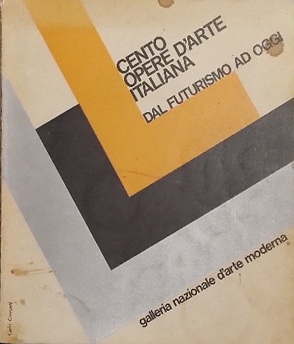 Cento opere d'arte italiana dal futurismo ad oggi. Introduzione di Palma Bucarelli, opere di , Lo Savio Francesco, Mari Enzo, Pascali Pino, Pistoletto Michelangelo, Prini Emilio, Schifano Mario, Twombly Cy, Zorio Giberto, Lucio Fontana e altri.