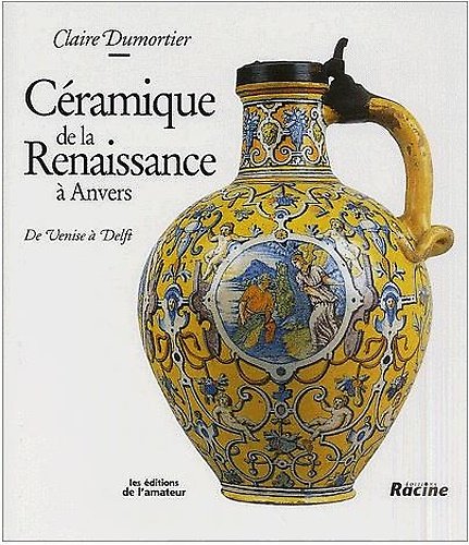 Ceramique de la Renaissance a Anvers. De Venise a Delft.