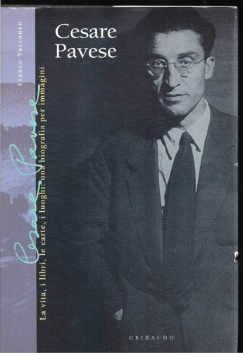 Cesare Pavese. Una biografia per immagini: la vita , i …