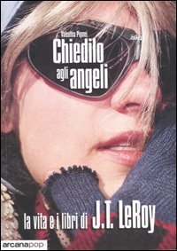 Chiedilo agli angeli. La vita e i libri di J.T.LeRoy.
