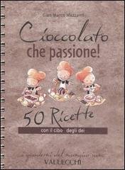 Cioccolato che passione! 50 ricette con il cibo degli dei.
