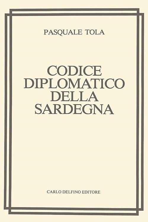 Codice diplomatico della Sardegna. Tomo I Parte Prima. Contenente oltre …
