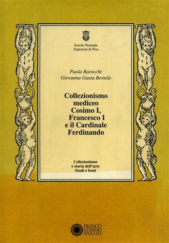 Collezionismo mediceo. Cosimo I, Francesco I e il Cardinale Ferdinando. …
