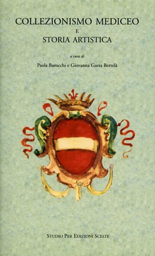 Collezionismo Mediceo e storia artistica 1545-1743. Vol.II, tomi I,II,III: Il …