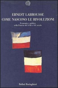 Come nascono le rivoluzioni. Economia e politica nella Francia del …