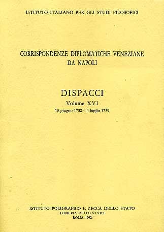 Corrispondenze diplomatiche veneziane da Napoli. Dispacci. Vol.XVI: 10 giugno1732-4 luglio …