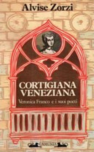 Cortigiana veneziana. Veronica Franco e i suoi poeti 1546-1591.