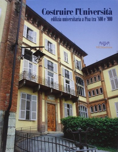 Costruire l'università. Edilizia universitaria a Pisa tra '800 e '900.