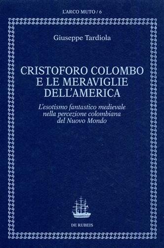 Cristoforo Colombo e le meraviglie dell'America. Esotismo fantastico medievale nella …