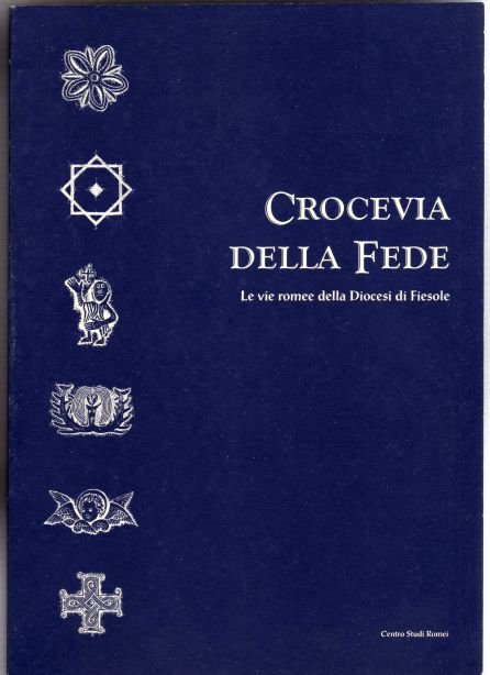 Crocevia della fede. Le vie romee della Diocesi di Fiesole.