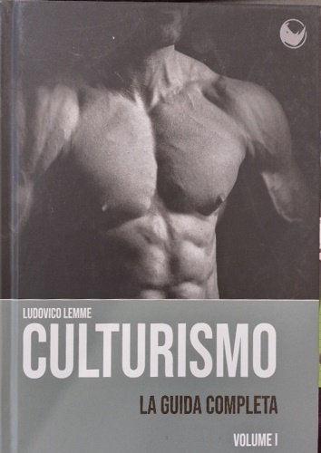 Culturismo. La guida completa. Volume I.