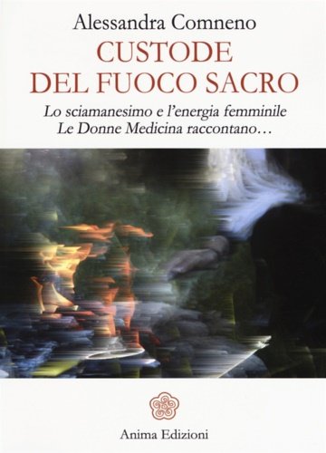 Custode del fuoco sacro. Lo sciamanesimo e l'energia femminile. Le …