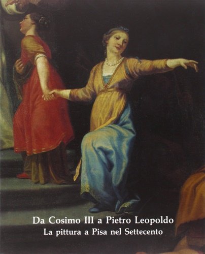 Da Cosimo III a Pietro Leopoldo. La pittura a Pisa … | Immagine principale