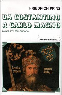 Da Costantino a Carlo Magno. La nascita dell'Europa.