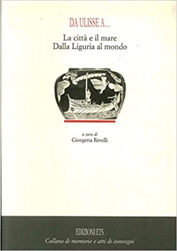 Da Ulisse A.La città e il mare. Dalla Liguria al mondo.