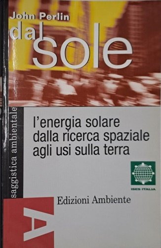 Dal sole. L'energia solare dalla ricerca spaziale agli usi sulla …