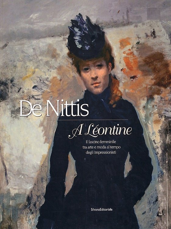 De Nittis. A Leontine. Il fascino femminile tra arte e moda al tempo degli impressionisti.
