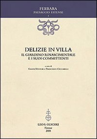 Delizie in villa. Il giardino Rinascimentale e i suoi committenti.