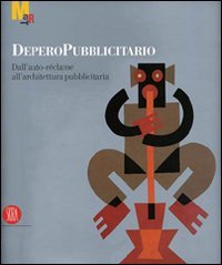 DeperoPubblicitario. Dall'auto-rèclame all'architettura pubblicitaria. Il catalogo, riccamente illustrato, raccoglie locandine, …