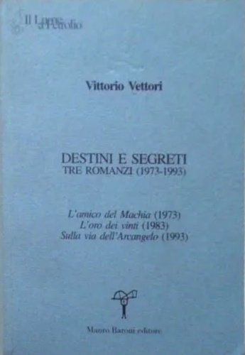 Destini e segreti. Tre romanzi (1973-1993). L'amico del Machia (1973)-L'oro …