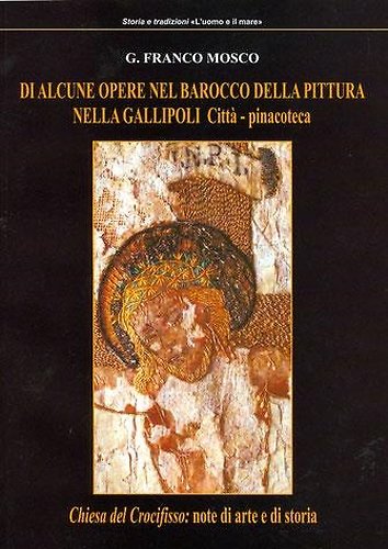 Di alcune opere nel Barocco della pittura nella Gallipoli Città - pinacoteca. Chiesa del Crocifisso: note di arte e storia.