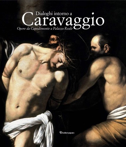 Dialoghi intorno a Caravaggio. Opere da Capodimonte a palazzo Reale.