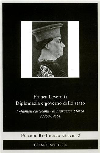 Diplomazia e governo dello stato. I "famigli cavalcanti"di Francesco Sforza …