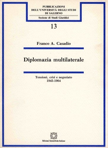 Diplomazia multilaterale. Tensioni, crisi e negoziato 1945-1964.