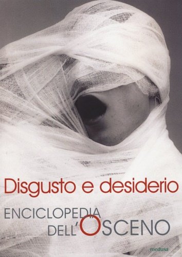 Disgusto e desiderio. Enciclopedia dell'osceno.