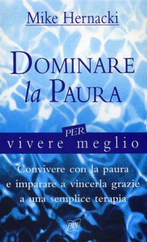 Dominare la paura per vivere meglio.