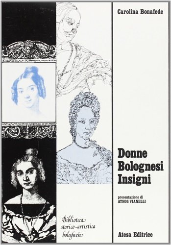 Donne bolognesi insigni. Cenni Biografici e ritratti d'insigni donne bolognesi …