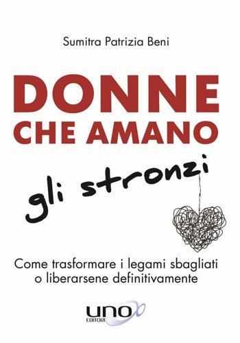 Donne che amano gli stronzi. Come trasformare i legami sbagliati …