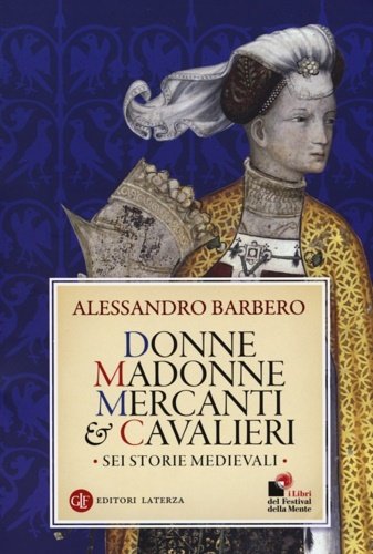 Donne, madonne, mercanti e cavalieri. Sei storie medievali.